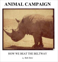 Title: Animal Campaign: How We Beat the Beltway, Author: Bob Dow