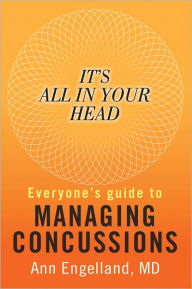 Title: It's All In Your Head: Everyone's Guide to Managing Concussions, Author: Ann Engelland