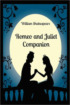 Romeo And Juliet Companion Includes Study Guide Complete Unabridged Book Historical Context Biography And Character Index By William Shakespeare Nook Book Ebook Barnes Noble