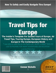 Title: Travel Tips for Europe: The Insider’s Template For Guided Tours of Europe, Air Travel Tips, Touring Europe, European History and Europe In The Contemporary World, Author: Connor Nicholls