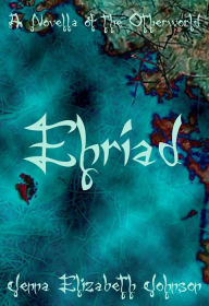 Title: Ehriad - A Novella of the Otherworld, Author: Jenna Elizabeth Johnson