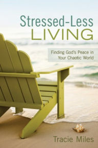 Title: Stressed-Less Living: Finding God's Peace in Your Chaotic World, Author: Tracie Miles