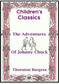 Title: The Adventures of Johnny Chuck, Author: Thornton W. Burgess