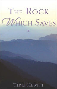 Title: THE ROCK WHICH SAVES, Author: Terri Hewitt