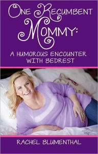 Title: One Recumbent Mommy: A Humorous Encounter with Bedrest, Author: Rachel Blumenthal