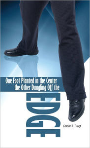 Title: One Foot Planted in the Center, the Other Dangling off the Edge, Author: Gordon R. Dragt