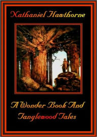 Title: A Wonder Book and Tanglewood Tales: A Young Readers Classic By Nathaniel Hawthorne! AAA+++, Author: Nathaniel Hawthorne