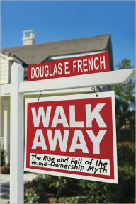 Title: Walk Away: The Rise and Fall of the Home-Ownership Myth, Author: Douglas E. French