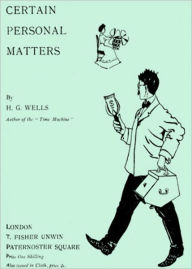 Title: Certain Personal Matters: An Essays Classic By H.G. Wells! AAA+++, Author: H. G. Wells
