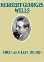 First and Last Things: Confession of Faith and Rule of Life! A Essays and Politics Classic By H. G. Wells! AAA+++