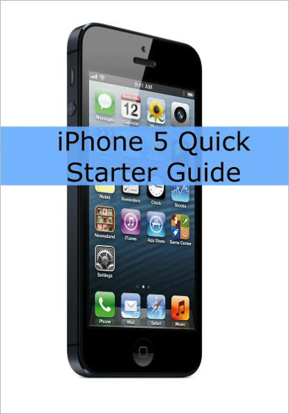 Iphone 5 Quick Starter Guide Or Iphone 4 4s With Ios 6 By Scott La