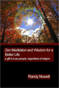 Title: Zen Meditation and Wisdom for a Better Life, Author: Randy Nowell