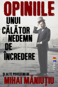 Title: Opiniile unui calator nedemn de incredere, Author: Mihai Maniutiu