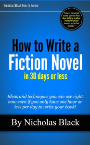 Title: How to Write a Novel in 30 Days or Less - Ideas and Techniques for when you only have 1 hour a day or less to write your book!, Author: Nicholas Black