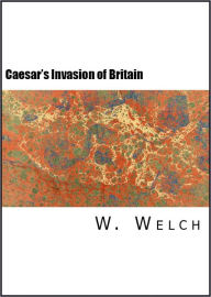 Title: Caesar's Invasion of Britain (Latin Translation Book with Notes, Exercises and Vocabulary), Author: W. Welch