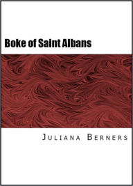 Title: Boke of Saint Albans (Book of Saint Albans or Book of Hawking, Hunting, and Blasing of Arms), Author: Dame Juliana Berners