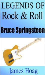 Title: Legends of Rock & Roll - Bruce Springsteen, Author: James Hoag