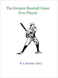 Title: The Greatest Baseball Game Ever Played, Author: W. Arthur Rowland