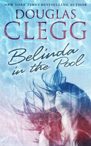 Title: Belinda in the Pool - A Short Story, Author: Douglas Clegg