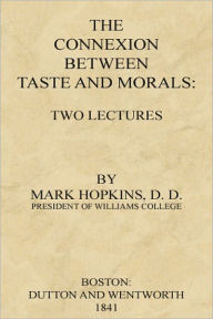 Title: The Connexion Between Taste and Morals, Two lectures, Author: Mark Hopkins