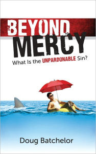 Title: Beyond Mercy: What Is the Unpardonable Sin?, Author: Doug Batchelor