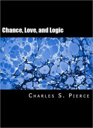 Title: Chance, Love and Logic, Author: Charles S. Peirce