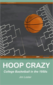 Title: Hoop Crazy: College Basketball in the 1950s, Author: Jim Lester