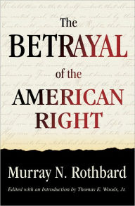 Title: The Betrayal of the American Right, Author: Murray N. Rothbard