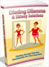 Title: Dieting Dilemma And Skinny Solutions: Dieting secrets that are sustainable for the long term, Author: Tea Time eBooks