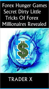 Title: Forex Hunger Games : Secret Dirty Little Tricks Of Forex Millionaires Revealed, Author: Trader X