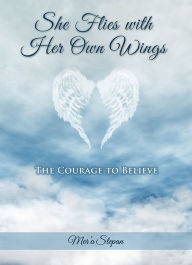 Title: She Flies with Her Own Wings- The Courage To Believe, Author: Mer'a Stepan