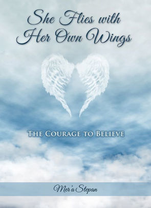 She Flies With Her Own Wings The Courage To Believe By Mer A Stepan Nook Book Ebook Barnes Noble