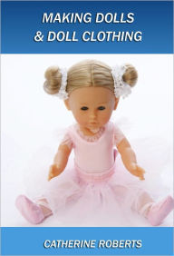 Title: MAKING DOLLS AND DOLL CLOTHES, Author: CATHERINE ROBERTS