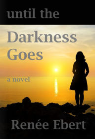 Title: Until The Darkness Goes, Author: Renee Ebert