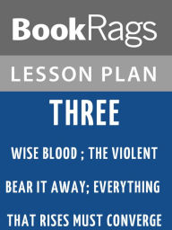 Title: Three by Flannery O'Connor: Wise Blood ; the Violent Bear It Away ; Everything That Rises Must Converge Lesson Plans, Author: BookRags
