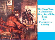 Title: The Upas Tree A Christmas Story for all the Year, Author: Florence L. Barclay