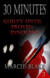 Title: 30 Minutes: Guilty Until Proven Innocent, Author: Marcus Blake