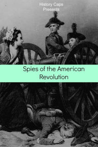 Title: Spies of the American Revolution: The History of George Washington's Secret Spying Ring (The Culper Ring), Author: Howard Brinkley