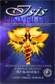 Title: Isis Unveiled: Ancient Religious Mysteries, Holy Science & Universal Spirituality, Book I, Author: H.P. Blavatsky