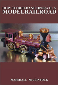 Title: HOW TO BUILD AND OPERATE A MODEL RAILROAD, Author: MARSHALL McCLINTOCK