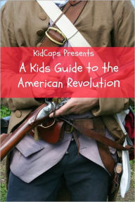 Title: A Kids Guide to the American Revolution, Author: KidCaps