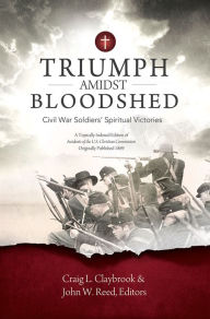 Title: Triumph Amidst Bloodshed: Civil War Soldiers' Spiritual Victories, Author: Dr. John Reed