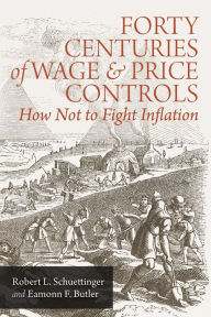 Title: Forty Centuries of Wage and Price Controls: How Not to Fight Inflation, Author: Robert L. Scheuttinger