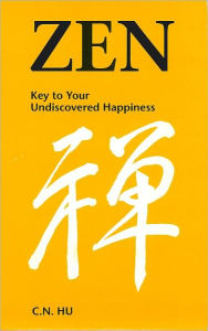 Title: Zen: Key to Your Undiscovered Happiness, Author: C. N. Hu