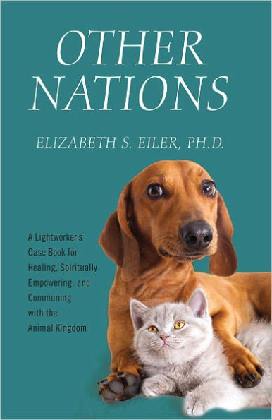 Other Nations: A Lightworker's Case Book for Healing, Spiritually Empowering, and Communing with the Animal Kingdom