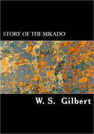 Title: The Story of the Mikado (Illustrated), Author: W. S. Gilbert