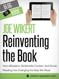 Title: Reinventing the Book: How eReaders, Multimedia Content, and Social Reading Are Changing the Way We Read, Author: Joe Wikert