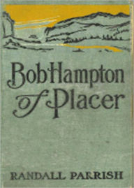 Title: Bob Hampton of Placer: A Western and Romance Classic By Randall Parrish! AAA+++, Author: Randall Parrish