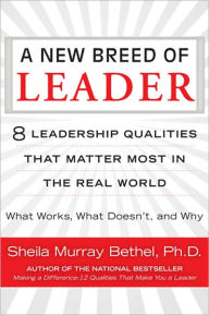 Title: A New Breed of Leader:8 Leadership Qualities That Matter Most in the Real World What Works, What Doesn't, and Why, Author: Sheila M. Bethel