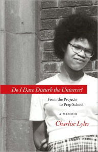 Title: Do I Dare Disturb the Universe?: From the Projects to Prep School: A Memoir, Author: Charlise Lyles